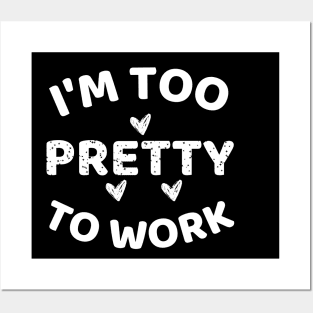 i'm too pretty to work Posters and Art